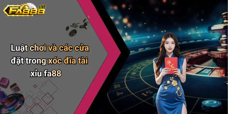 Luật chơi và các cửa đặt trong Xóc Đĩa Tài Xỉu FA88